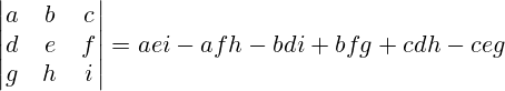 \left|\begin{matrix} a & b & c \\ d & e & f \\ g & h & i \end{matrix} \right| = aei - afh - bdi + bfg + cdh - ceg