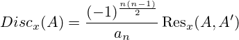 {Disc} _{x}(A)={\frac {(-1)^{\frac {n(n-1)}{2}}}{a_{n}}}\operatorname {Res} _{x}(A,A')