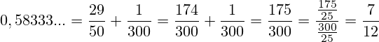 0,58333...=\frac{29}{50}+\frac{1}{300}=\frac{174}{300}+\frac{1}{300}=\frac{175}{300}=\frac{\frac{175}{25}}{\frac{300}{25}}=\frac{7}{12}