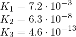 K_1 = 7.2 \cdot 10^{-3} \\ K_2 = 6.3 \cdot 10^{-8} \\ K_3 = 4.6 \cdot 10^{-13}