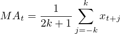MA_t=\frac{1}{2k+1}\sum^{k}_{j=-k}x_{t+j}