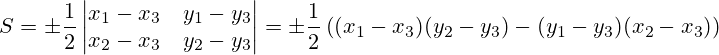 S=\pm \frac{1}{2} \left| \begin{matrix} x_1 - x_3 & y_1 - y_3 \\ x_2 - x_3 & y_2 - y_3 \end{matrix} \right|=\pm \frac{1}{2} \left( (x_1 - x_3)(y_2 - y_3) - (y_1 - y_3)(x_2 - x_3) \right) 