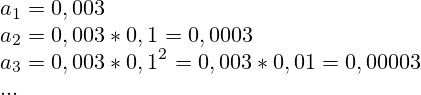 a_1=0,003\\a_2=0,003*0,1=0,0003\\a_3=0,003*0,1^2=0,003*0,01=0,00003\\...