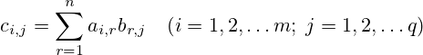 c_{i,j} = \sum_{r=1}^n a_{i,r}b_{r,j} \;\;\; \left(i=1, 2, \ldots m;\;j=1, 2, \ldots q \right)