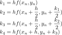 k_1=hf(x_n,y_n) \\ k_2=hf(x_n+\frac{h}{2}, y_n+\frac{k_1}{2}) \\ k_3=hf(x_n+\frac{h}{2}, y_n+\frac{k_2}{2}) \\ k_4=hf(x_n+h, y_n+k_3)
