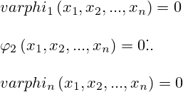 varphi_1 \left(x_1, x_2, ..., x_n\right)=0\\\\\varphi_2 \left(x_1, x_2, ..., x_n\right)=0\...\\\\varphi_n \left(x_1, x_2, ..., x_n\right)=0