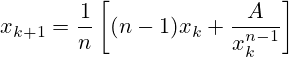 x_{k+1}={\frac {1}{n}}\left[{(n-1)x_{k}+{\frac {A}{x_{k}^{n-1}}}}\right]